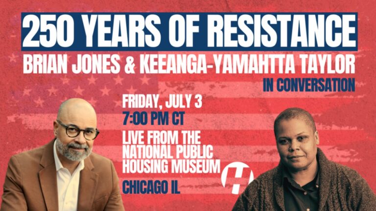 Digital flyer for Haymarket Books event 250 Years of Resistance Brian Jones and Keeanga-Yamahtta Taylor in Conversation